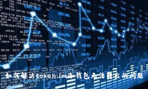 如何解决token.im冷钱包无法转出的问题