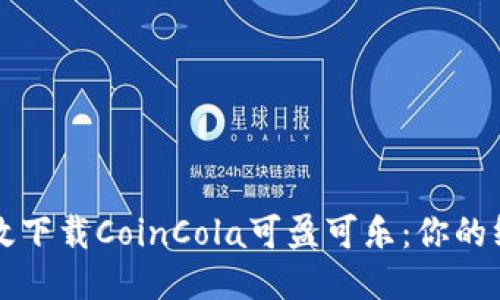 如何高效下载CoinCola可盈可乐：你的终极指南