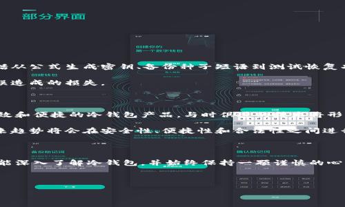 冷钱包的负面新闻有哪些？

在过去的几年里，随着加密货币的迅猛发展，冷钱包逐渐成为许多数字资产投资者心目中安全存储的重要工具。然而，冷钱包的负面新闻也时不时浮出水面，给用户带来不安和疑虑。本篇文章将深入探讨这些负面新闻背后的原因，以及冷钱包在使用过程中可能面临的挑战和隐患。

冷钱包的基本概念

在了解冷钱包的负面新闻之前，我们需要先明确什么是冷钱包。冷钱包是指一种不与互联网直接连接的设备或纸质钱包，用于安全地存储加密货币。相较于热钱包（在线钱包），冷钱包提供了更高的安全性，减少了被黑客攻击的风险。因此，许多投资者选择将大部分资产存储在冷钱包中，以防止被盗或丢失。

负面新闻一：被盗案例频发

即使冷钱包在安全性上有一定优势，仍然难以避免盗窃事件的发生。例如，某些用户在购买冷钱包时，为了省钱选择了价格便宜但不知名的产品，结果导致资产损失。在多个新闻报道中，我们看到一些用户在使用冷钱包时，被恶意软件或者虚假网站所欺骗，最终损失惨重。

负面新闻二：操作复杂导致资产丢失

冷钱包的设置和使用相较于热钱包而言更为复杂，一些新手投资者常常在这个过程中出现失误。例如，有些用户没有妥善保管备份种子短语，导致最终无法恢复资产。在社交媒体上，我们也能找到不少因为操作失误而遗失了大量加密货币的悲剧故事。这些案例提醒我们，虽然冷钱包提供了额外的安全保障，但同时也要求用户具备一定的技术水平。

负面新闻三：硬件故障与损坏

冷钱包通常是通过硬件设备来进行存储的，而任何硬件或设备都有可能发生故障。在网络论坛上，有不少用户分享了自己的冷钱包因硬件问题而无法使用的经历。当用户没有谨慎备份其账户信息时，资产就可能会因此而无法恢复。从某种程度上说，冷钱包也并非绝对安全。

负面新闻四：媒体争议与监管问题

冷钱包的出现虽为用户提供了新的选择，但也引发了一些媒体上的争论。一些人认为，冷钱包的复杂性和不易监管使得它成为了洗钱等非法活动的温床。同时，部分国家对于加密货币的监管政策尚未明朗，这也让冷钱包的用户在法律的灰色地带徘徊。在网络世界中，关于冷钱包和加密货币的争议十之八九令人感到困惑不已。

负面新闻五：用户信心下降

由于冷钱包的负面新闻频频出现，一些用户的信心逐渐下降，导致他们转而选择热钱包或交易所存储。虽然热钱包相对便捷，但在安全性上却无法与冷钱包相提并论。这种信心的动摇，对整个加密货币市场的稳定性带来了潜在的影响。

如何避免冷钱包的负面影响？

了解了冷钱包的负面新闻后，用户在使用时应该采取一些措施来保护自己的资产。以下是一些实用的建议：

ul
    listrong选择知名品牌的冷钱包：/strong选购冷钱包时，务必选择市场上认可度高、评价良好的品牌，以确保质量与安全。/li
    listrong妥善保管备份信息：/strong要对备份的私钥和种子短语妥善保管，并确保在不同的地方存放多个副本，以防万一。/li
    listrong定期检查冷钱包状态：/strong定期检查冷钱包的功能和状态，以确保其正常运作，避免因故障造成的资产丢失。/li
    listrong提高安全意识：/strong学习相关知识，提高自身对加密货币的安全意识，定期关注市场信息，以防止成为骗局的目标。/li
/ul

相关问题探讨

问题一：冷钱包如何正确使用？

虽然冷钱包的安全性相对较高，但正确的使用方法依旧至关重要。首先，用户在设置冷钱包的时候，应仔细阅读使用说明，确保每一步都正确无误。这包括从公式生成密钥、备份种子短语到测试恢复功能等环节。另外，在实际使用过程中，务必避免连接不安全的网络或设备，以防止黑客攻击。

其次，用户要明确了解冷钱包的管理流程，比如如何转移资产、如何查询余额等。如果在这些操作中遇到困难，建议寻求专业人士的帮助，避免因操作失误造成的损失。

问题二：冷钱包未来的发展趋势如何？

随着加密货币的不断进化，冷钱包的未来无疑充满了挑战和机遇。一方面，用户对安全性的重视将推动冷钱包技术的不断革新，未来可能会出现更为高效和便捷的冷钱包产品。与时俱进的技术将形成人性化、智能化的冷钱包操作界面，降低用户的使用门槛。

另一方面，随着监管政策的逐渐完善，冷钱包的使用也可能受到影响。加强与法律法规的对接，将为冷钱包的健康发展提供保障。总而言之，冷钱包的未来趋势将会在安全性、便捷性和合法性之间进行不断平衡。

总结

在冷钱包的使用过程中，负面新闻不可避免地令人担忧，然而通过正确的使用和管理，大多数问题都是可以避免的。我们鼓励每一个数字资产投资者都能深入了解冷钱包，并始终保持一颗谨慎的心。在这个快速变化的领域中，唯有不断学习和适应，才能在区块链的世界中稳步前行。

最终，我们希望大家能在了解冷钱包的同时，享受加密货币带来的乐趣与机遇，同时保持对风险的高度警觉，保障自己的数字资产安全。

冷钱包的负面新闻及其使用攻略