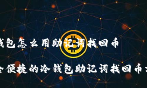 冷钱包怎么用助记词找回币

安全便捷的冷钱包助记词找回币方法