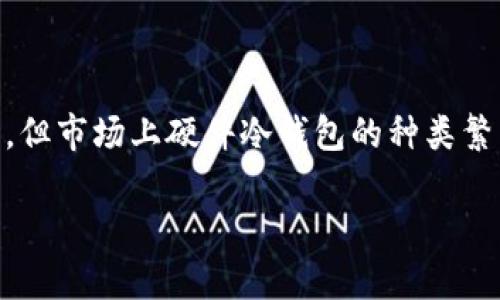 在数字货币日益普及的今天，越来越多的人开始关注如何安全地存储自己的数字资产。硬件冷钱包因其安全性高、易于使用而受到广泛的青睐。但市场上硬件冷钱包的种类繁多，选择合适的产品并不是一件容易的事情。让我们来深入了解一下硬件冷钱包的类型、特点、使用方法，以及如何选择最适合你的硬件冷钱包。

顶级硬件冷钱包：保护你的数字资产的最佳选择