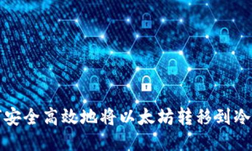 如何安全高效地将以太坊转移到冷钱包