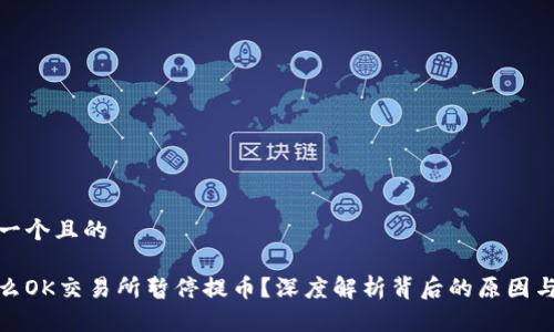 思考一个且的

为什么OK交易所暂停提币？深度解析背后的原因与影响