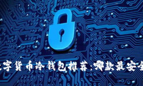 数字货币冷钱包推荐：哪款最安全？