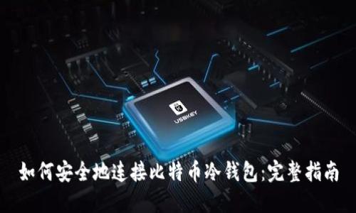 如何安全地连接比特币冷钱包：完整指南