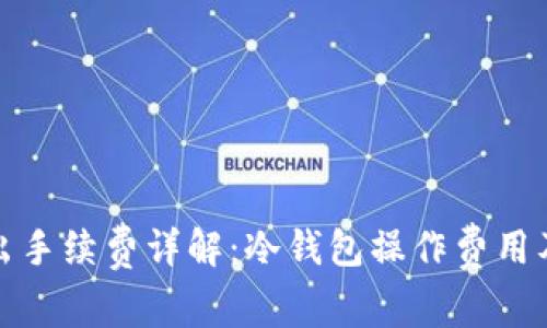 冷钱包转出手续费详解：冷钱包操作费用及节省技巧
