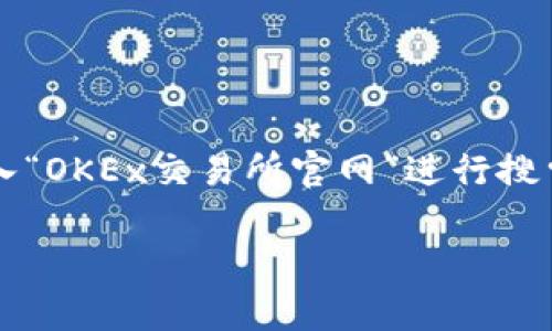 由于我无法访问实时数据和网站，不能提供具体的网址。但如果你需要查找OKEx交易所的官网网址，建议通过搜索引擎输入“OKEx交易所官网”进行搜索，确保获取最新和最准确的信息。此外，在访问任何交易所时，请确保你访问的是其官方网站，以避免钓鱼网站等网络风险。

如果你有关于加密货币或OKEx交易所的其他问题，可以随时问我！