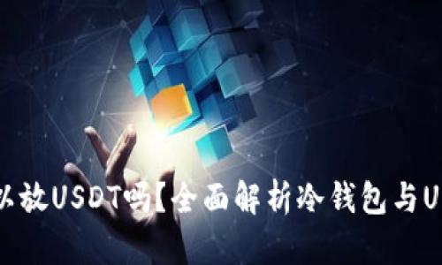冷钱包可以放USDT吗？全面解析冷钱包与USDT的关系