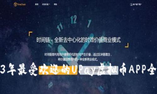 2023年最受欢迎的UPay虚拟币APP全解析