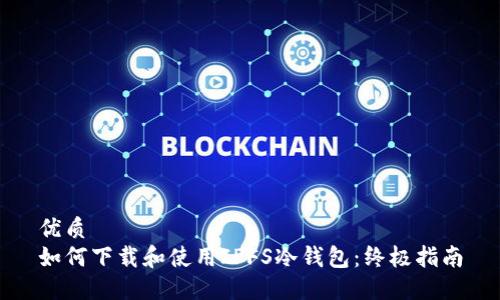 优质
如何下载和使用IPFS冷钱包：终极指南