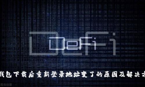 冷钱包下载后重新登录地址变了的原因及解决方案