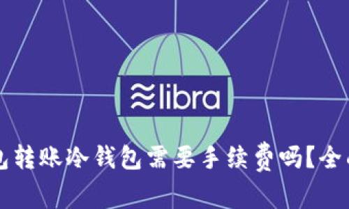 热钱包转账冷钱包需要手续费吗？全面解析