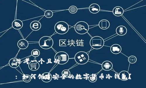 思考一个且的

: 如何创建安全的数字货币冷钱包？