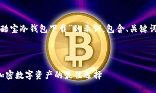 注意：以下内容是一个基于“酷宝冷钱包下载”的示例，包含、关键词、相关问题和详细介绍部分。



酷宝冷钱包下载：安全存储加密数字资产的最佳选择