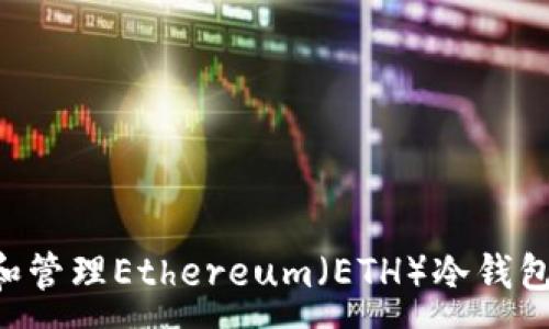 :
如何创建和管理Ethereum（ETH）冷钱包：详细指南