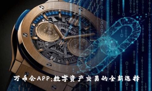 万币会APP：数字资产交易的全新选择