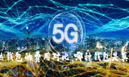 冷钱包和热钱包的费用对比：哪种钱包是真正免费的？