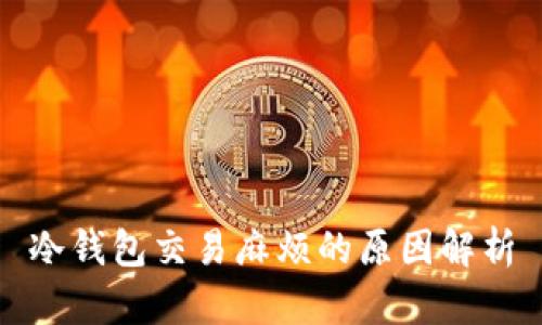 冷钱包交易麻烦的原因解析