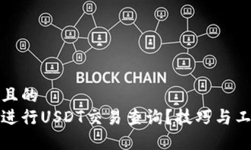 思考一个且的  
如何高效进行USDT交易查询？技巧与工具大揭秘