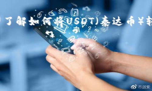 思考用户搜索意图及

在加密货币越来越受到大众关注的背景下，“USDT如何兑现”成为一个热门搜索词。用户通过搜索这个问题，通常是希望了解如何将USDT（泰达币）转换为法币或者其他加密货币的各种方式。因此，本文将会提供详细的步骤和相关信息，以便用户顺利兑现他们的USDT。

与关键词

USDT如何兑现：终极指南与实用技巧