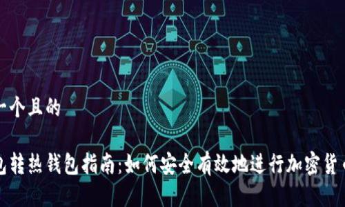 思考一个且的

冷钱包转热钱包指南：如何安全有效地进行加密货币转移