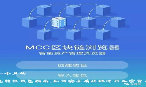 思考一个且的

冷钱包转热钱包指南：如何安全有效地进行加密货币转移