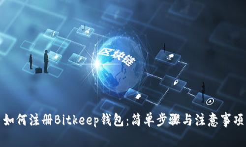 如何注册Bitkeep钱包：简单步骤与注意事项