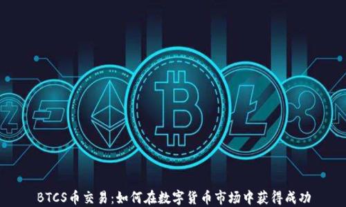 
BTCS币交易：如何在数字货币市场中获得成功