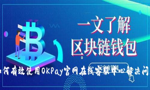 如何有效使用OKPay官网在线客服中心解决问题