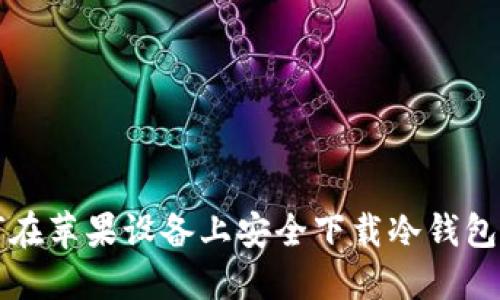 如何在苹果设备上安全下载冷钱包应用