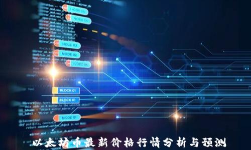 
 以太坊币最新价格行情分析与预测