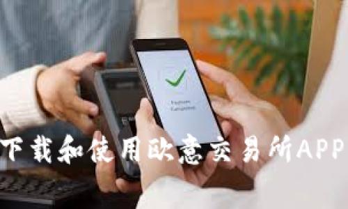 如何免费下载和使用欧意交易所APP：完整指南