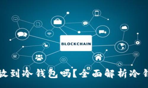 :
什么币都可以放到冷钱包吗？全面解析冷钱包支持的币种