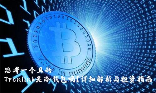 思考一个且的  
Tronlink是冷钱包吗？详细解析与投资指南