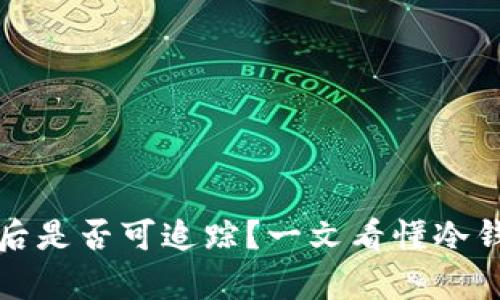 虚拟币存入冷钱包后是否可追踪？一文看懂冷钱包的隐私与安全性