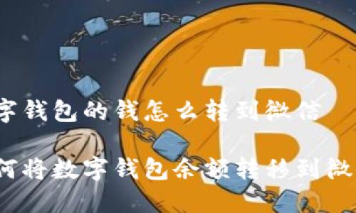 数字钱包的钱怎么转到微信

如何将数字钱包余额转移到微信？