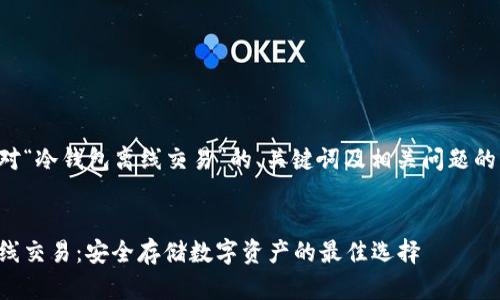 以下是针对“冷钱包离线交易”的、关键词及相关问题的详细介绍：

优质
冷钱包离线交易：安全存储数字资产的最佳选择