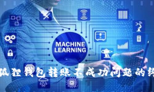 优质
解决小狐狸钱包转账不成功问题的终极指南