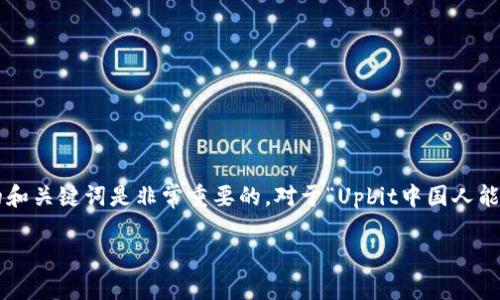 思考和关键词

在考虑用户搜索意图和搜索引擎（）时，合适的和关键词是非常重要的。对于“Upbit中国人能注册吗”这一主题，我建议采用以下和关键词：

中国用户如何在Upbit注册并交易：全面指南