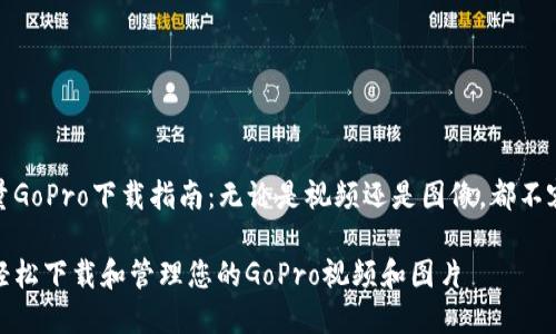 高质量GoPro下载指南：无论是视频还是图像，都不容错过

如何轻松下载和管理您的GoPro视频和图片