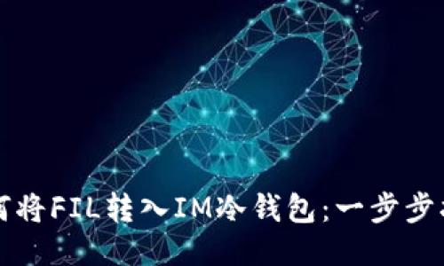 如何将FIL转入IM冷钱包：一步步指南