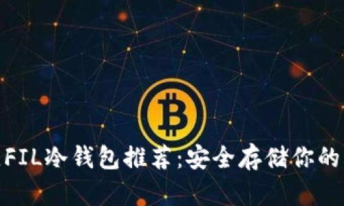 2023年最佳FIL冷钱包推荐：安全存储你的Filecoin资产