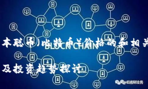 为您提供一个关于中本聪币（比特币）价格的和相关信息，以下是的内容：

当前比特币价格分析及投资趋势探讨