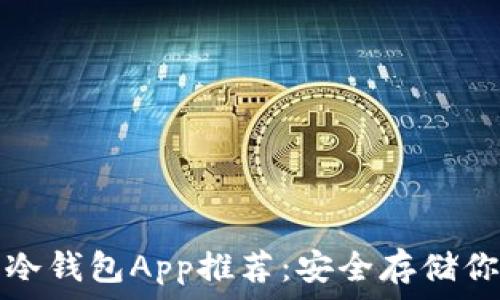  
比较好用的冷钱包App推荐：安全存储你的数字资产