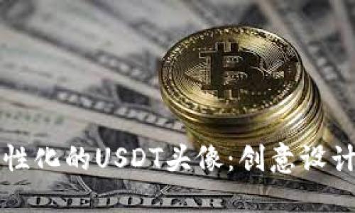 优质
如何制作个性化的USDT头像：创意设计与应用指南