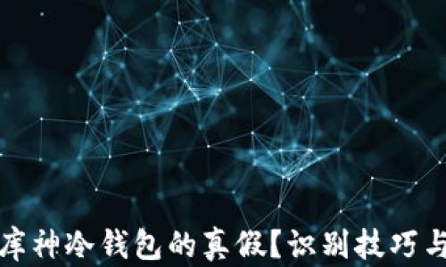 
如何鉴定库神冷钱包的真假？识别技巧与防骗策略