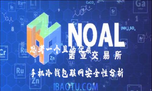思考一个且的优质

手机冷钱包联网安全性分析