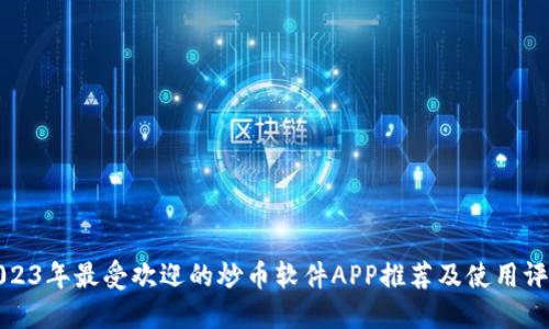 2023年最受欢迎的炒币软件APP推荐及使用评测